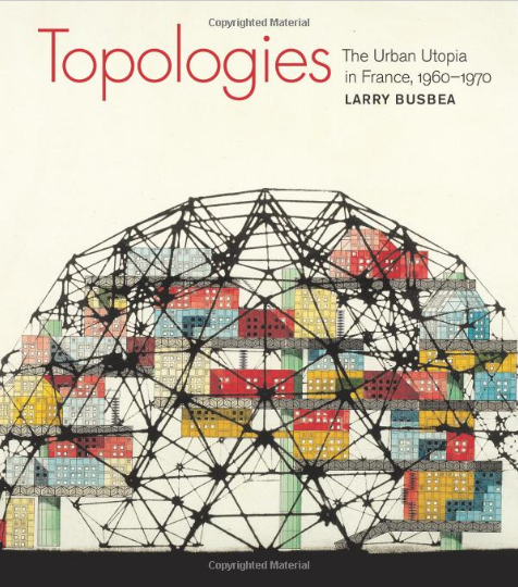 Topologies: The Urban Utopia in France, 1960–1970