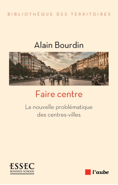 Faire centre : La nouvelle problématique des centres-villes