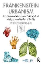 Frankenstein Urbanism Eco, Smart and Autonomous Cities, Artificial Intelligence and the End of the City