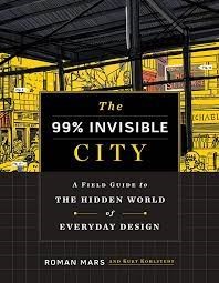 The 99% Invisible City A Field Guide to the Hidden World of Everyday Design