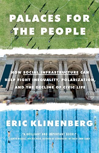 Palaces for the People How Social Infrastructure Can Help Fight Inequality, Polarization, and the Decline of Civic Life