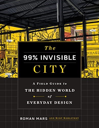 The 99% Invisible City A Field Guide to the Hidden World of Everyday Design