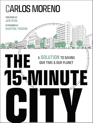 The 15-Minute City A Solution to Saving Our Time and Our Planet